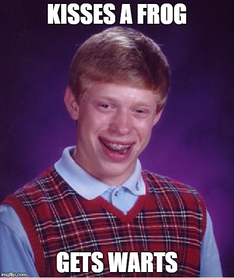 "Frog Herpes"- Fairy Tale Week, a socrates & Red Riding Hood event, Feb 12-19  | KISSES A FROG; GETS WARTS | image tagged in memes,bad luck brian | made w/ Imgflip meme maker