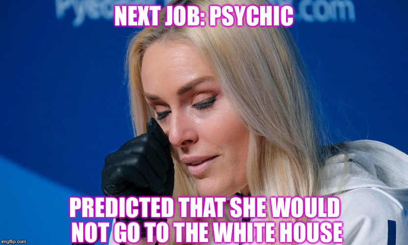 NEXT JOB: PSYCHIC; PREDICTED THAT SHE WOULD NOT GO TO THE WHITE HOUSE | image tagged in olympics,skiing,loser,trump,white house,liberal logic | made w/ Imgflip meme maker