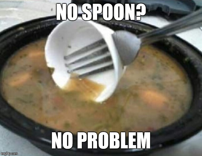 Technically qualifies as a spork | NO SPOON? NO PROBLEM | image tagged in jbmemegeek,you might be a redneck if,improvise adapt overcome,memes | made w/ Imgflip meme maker