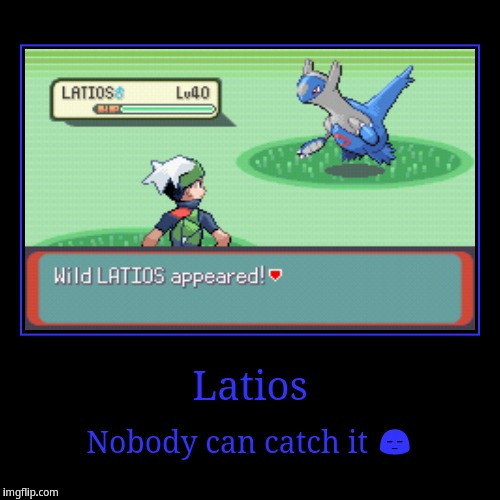 Nobody can catch Latios | image tagged in funny,demotivationals,latios | made w/ Imgflip demotivational maker