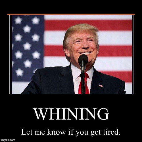 WHINING | Let me know if you get tired. | image tagged in funny,demotivationals | made w/ Imgflip demotivational maker