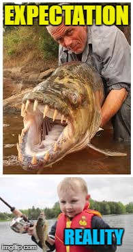 Still better than a day at work! | EXPECTATION; REALITY | image tagged in fishing,expectation vs reality | made w/ Imgflip meme maker