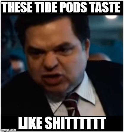 Tide Poder | THESE TIDE PODS TASTE; LIKE SHITTTTTT | image tagged in cool bullshit shit,the tides of pods are upon us,the bell rings in march memes | made w/ Imgflip meme maker