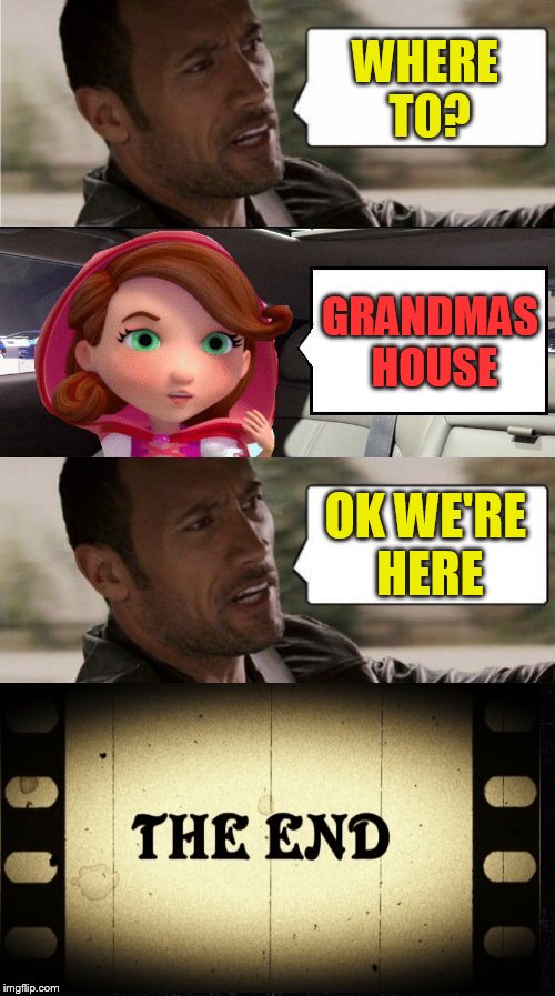 How the story would have gone if Little Red Riding Hood's mom could have afforded a taxi! |  WHERE TO? GRANDMAS HOUSE; OK WE'RE HERE | image tagged in memes,fairy tale week,fairy tail,little red riding hood,the rock driving,the end | made w/ Imgflip meme maker