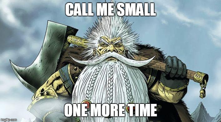 Call me small | CALL ME SMALL; ONE MORE TIME | image tagged in dwarf | made w/ Imgflip meme maker