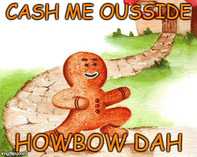 CASH ME OUSSIDE HOWBOW DAH | made w/ Imgflip meme maker