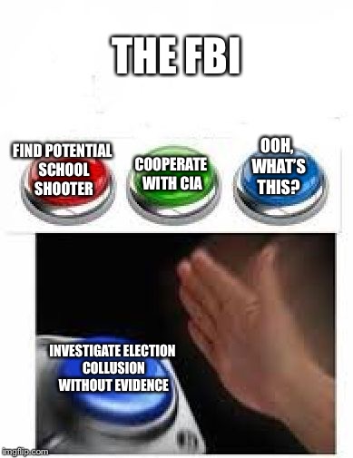 I feel so much safer now | THE FBI; FIND POTENTIAL SCHOOL SHOOTER; OOH, WHAT’S THIS? COOPERATE WITH CIA; INVESTIGATE ELECTION COLLUSION WITHOUT EVIDENCE | image tagged in red green blue buttons,memes,fbi,fbi investigation | made w/ Imgflip meme maker