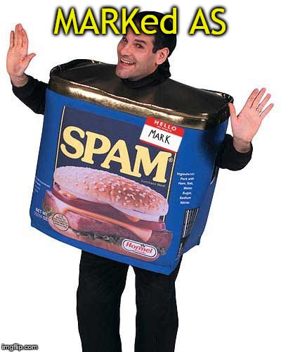 Spam | MARKed AS | image tagged in spam | made w/ Imgflip meme maker