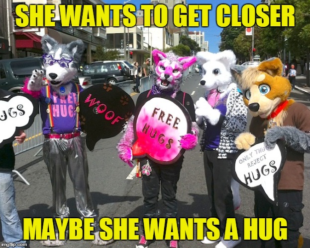 SHE WANTS TO GET CLOSER MAYBE SHE WANTS A HUG | made w/ Imgflip meme maker
