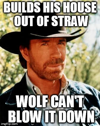 Fairy Tale Week is still going on. A socrates and Red Riding Hood event. Feb 12-19 | BUILDS HIS HOUSE OUT OF STRAW; WOLF CAN'T BLOW IT DOWN | image tagged in memes,chuck norris,fairy tale week | made w/ Imgflip meme maker