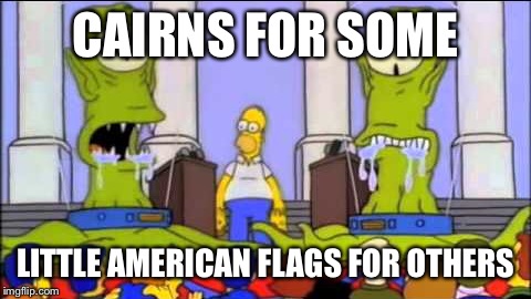 CAIRNS FOR SOME; LITTLE AMERICAN FLAGS FOR OTHERS | made w/ Imgflip meme maker