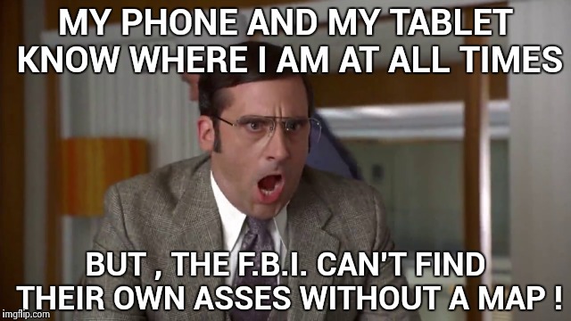 Wray is more incompetent than Comey and should quit | MY PHONE AND MY TABLET KNOW WHERE I AM AT ALL TIMES; BUT , THE F.B.I. CAN'T FIND THEIR OWN ASSES WITHOUT A MAP ! | image tagged in shouting,fbi investigation,disappointment,disaster,are you kidding me | made w/ Imgflip meme maker