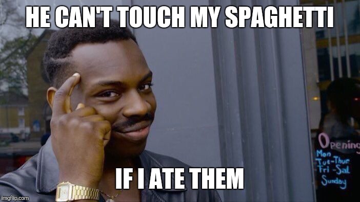 Roll Safe Think About It | HE CAN'T TOUCH MY SPAGHETTI; IF I ATE THEM | image tagged in memes,roll safe think about it | made w/ Imgflip meme maker