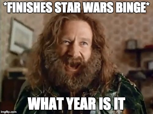 star wars binge | *FINISHES STAR WARS BINGE*; WHAT YEAR IS IT | image tagged in memes,what year is it,star wars,jumanji | made w/ Imgflip meme maker