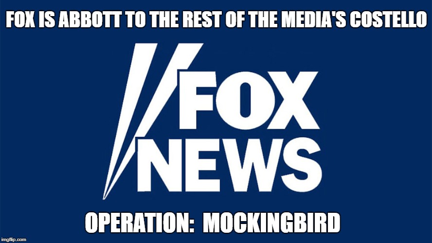 Fool me twice | FOX IS ABBOTT TO THE REST OF THE MEDIA'S COSTELLO; OPERATION:  MOCKINGBIRD | image tagged in fake news | made w/ Imgflip meme maker