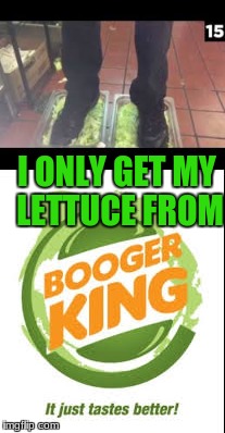 The last thing you want on your Burger King burger | I ONLY GET MY LETTUCE FROM | image tagged in burger king,funny memes | made w/ Imgflip meme maker