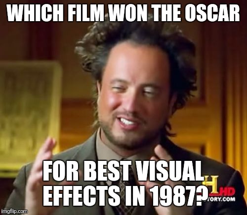 Ancient Aliens | WHICH FILM WON THE OSCAR; FOR BEST VISUAL EFFECTS IN 1987? | image tagged in memes,ancient aliens | made w/ Imgflip meme maker