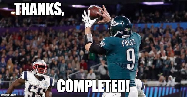  THANKS, COMPLETED! | image tagged in foles catch | made w/ Imgflip meme maker