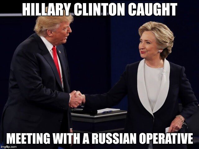 Caught | HILLARY CLINTON CAUGHT; MEETING WITH A RUSSIAN OPERATIVE | image tagged in trump,greed,lies,fascist,hillary,fear | made w/ Imgflip meme maker