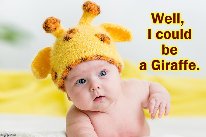 Baby Contemplating his Giraffe-ness | Well, I could be a Giraffe. | image tagged in babies,baby memes,giraffe,vince vance | made w/ Imgflip meme maker