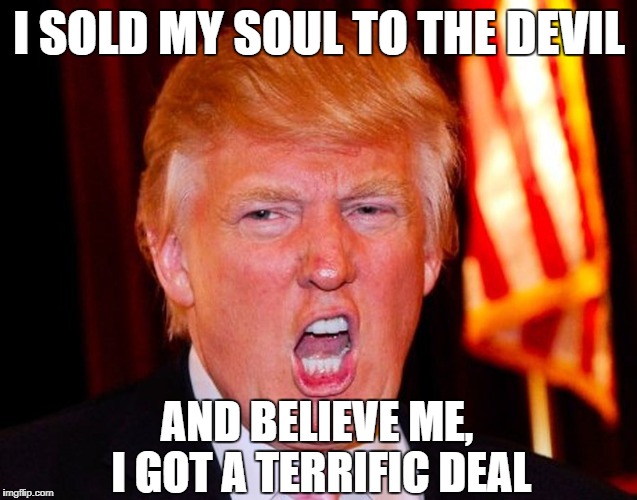 I SOLD MY SOUL TO THE DEVIL; AND BELIEVE ME, I GOT A TERRIFIC DEAL | image tagged in sold my soul | made w/ Imgflip meme maker