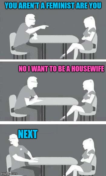 Speed dating | YOU AREN'T A FEMINIST ARE YOU; NO I WANT TO BE A HOUSEWIFE; NEXT | image tagged in speed-date,speed dating,feminism | made w/ Imgflip meme maker