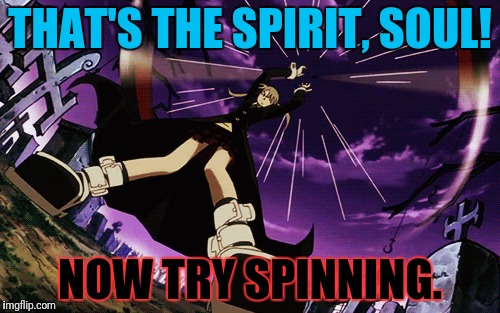 THAT'S THE SPIRIT, SOUL! NOW TRY SPINNING. | made w/ Imgflip meme maker