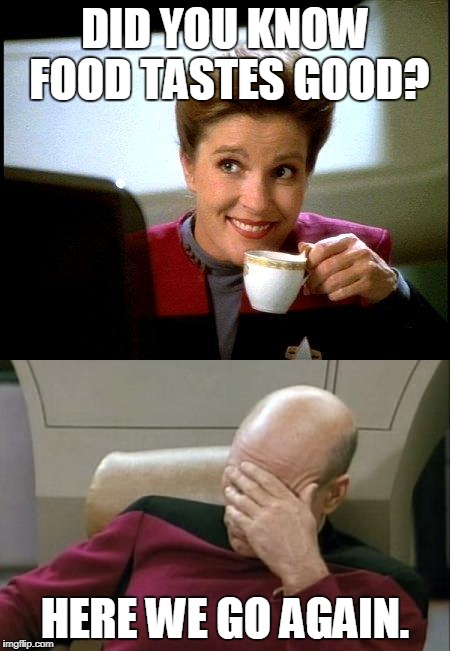 DID YOU KNOW FOOD TASTES GOOD? HERE WE GO AGAIN. | image tagged in captain picard facepalm,janeway,bad puns | made w/ Imgflip meme maker