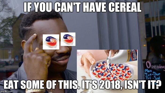 Roll Safe Think About It | IF YOU CAN'T HAVE CEREAL; EAT SOME OF THIS. IT'S 2018, ISN'T IT? | image tagged in memes,roll safe think about it | made w/ Imgflip meme maker