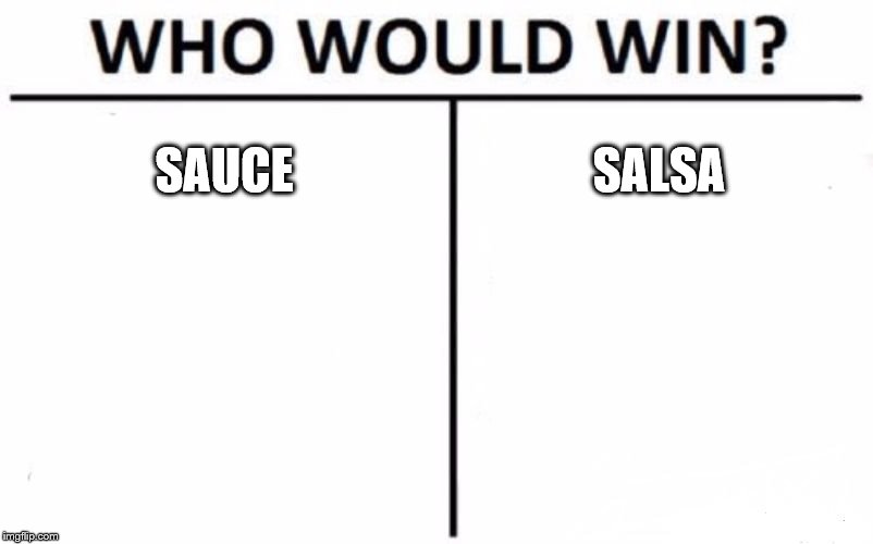 Who Would Win? Meme | SAUCE; SALSA | image tagged in memes,who would win | made w/ Imgflip meme maker