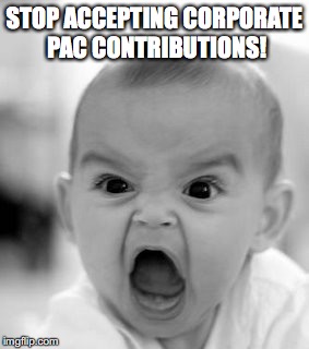 Angry Baby | STOP ACCEPTING CORPORATE PAC CONTRIBUTIONS! | image tagged in memes,angry baby | made w/ Imgflip meme maker