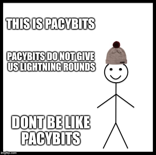 Be Like Bill Meme | THIS IS PACYBITS; PACYBITS DO NOT GIVE US LIGHTNING ROUNDS; DONT BE LIKE PACYBITS | image tagged in memes,be like bill | made w/ Imgflip meme maker