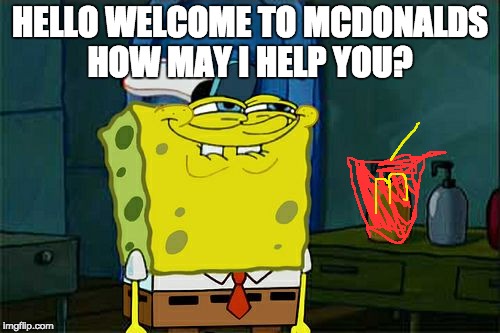 Don't You Squidward | HELLO WELCOME TO MCDONALDS HOW MAY I HELP YOU? | image tagged in memes,dont you squidward | made w/ Imgflip meme maker