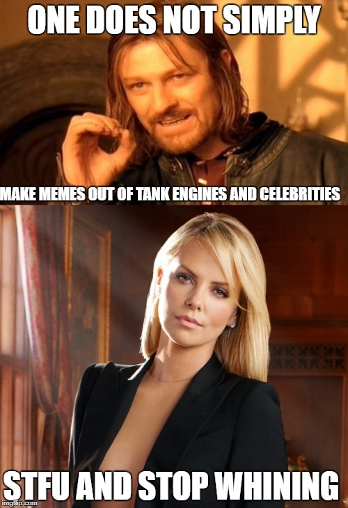 ONE DOES NOT SIMPLY; MAKE MEMES OUT OF TANK ENGINES AND CELEBRITIES; STFU AND STOP WHINING | image tagged in meme,one does not simply,celebrity | made w/ Imgflip meme maker