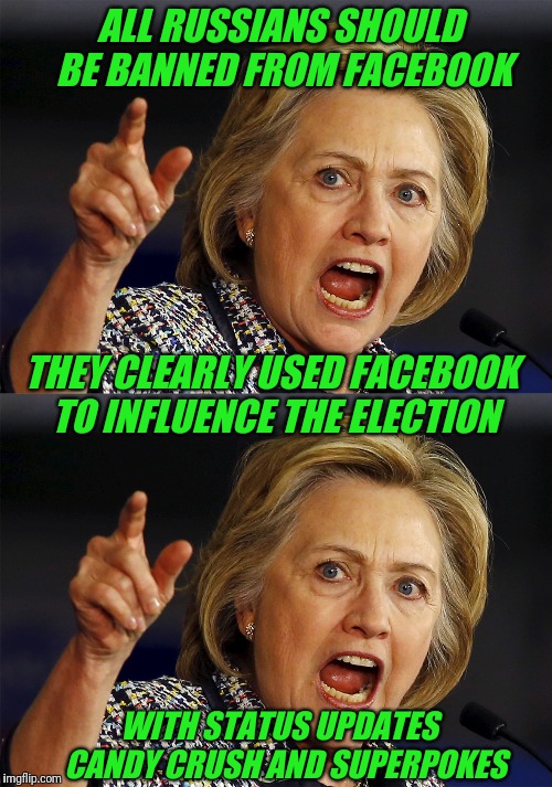 So much for Russiagate | ALL RUSSIANS SHOULD BE BANNED FROM FACEBOOK; THEY CLEARLY USED FACEBOOK TO INFLUENCE THE ELECTION; WITH STATUS UPDATES  CANDY CRUSH AND SUPERPOKES | image tagged in trump russia collusion,hillary lost,facebook | made w/ Imgflip meme maker