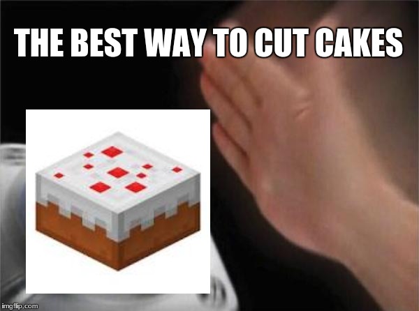 Blank Nut Button | THE BEST WAY TO CUT CAKES | image tagged in memes,blank nut button | made w/ Imgflip meme maker