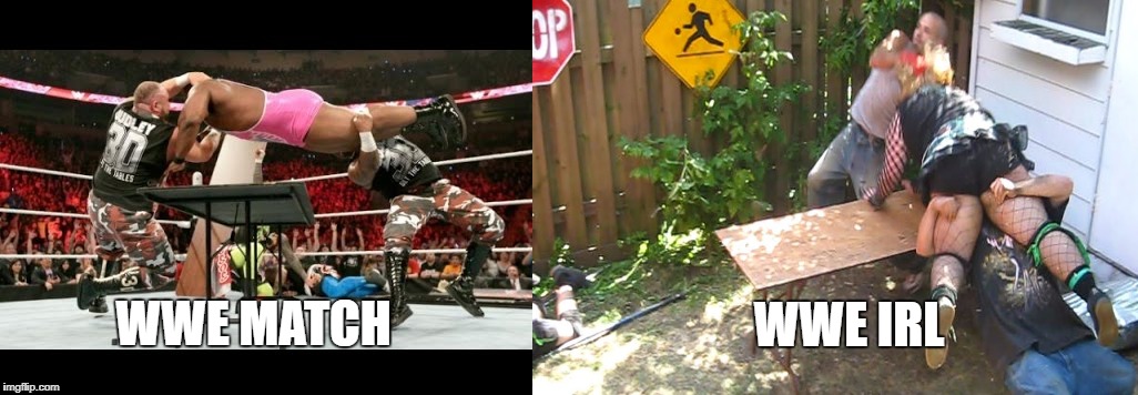 WWE match VS IRL | WWE IRL; WWE MATCH | image tagged in wwe,table | made w/ Imgflip meme maker