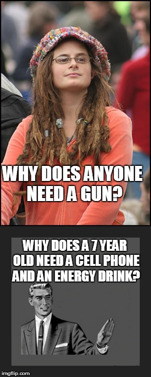 The Slippery Slope Argument  | WHY DOES ANYONE NEED A GUN? WHY DOES A 7 YEAR OLD NEED A CELL PHONE AND AN ENERGY DRINK? | image tagged in college liberal,kill yourself guy | made w/ Imgflip meme maker
