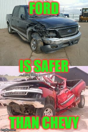ford safer | FORD; IS SAFER; THAN CHEVY | image tagged in safety first | made w/ Imgflip meme maker