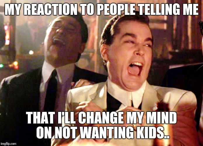 Good Fellas Hilarious Meme | MY REACTION TO PEOPLE TELLING ME; THAT I'LL CHANGE MY MIND ON NOT WANTING KIDS.. | image tagged in memes,good fellas hilarious,futurama fry,pepperidge farm remembers | made w/ Imgflip meme maker