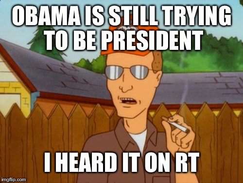 Dropout conservative  | OBAMA IS STILL TRYING TO BE PRESIDENT I HEARD IT ON RT | image tagged in dropout conservative | made w/ Imgflip meme maker