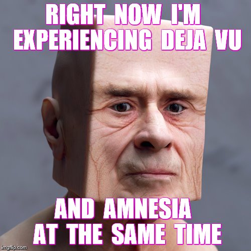 RIGHT  NOW  I'M  EXPERIENCING  DEJA  VU AND  AMNESIA  AT  THE  SAME  TIME | made w/ Imgflip meme maker