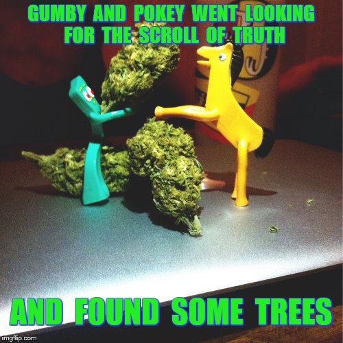 GUMBY  AND  POKEY  WENT  LOOKING  FOR  THE  SCROLL  OF  TRUTH AND  FOUND  SOME  TREES | made w/ Imgflip meme maker