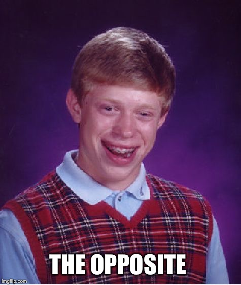 Bad Luck Brian Meme | THE OPPOSITE | image tagged in memes,bad luck brian | made w/ Imgflip meme maker