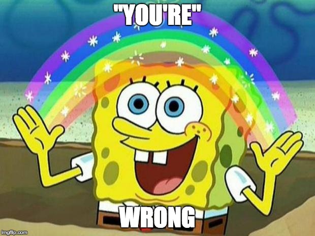 spongebob rainbow | "YOU'RE"; WRONG | image tagged in spongebob rainbow | made w/ Imgflip meme maker