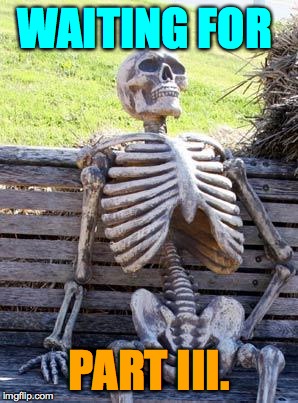 Waiting Skeleton Meme | WAITING FOR PART III. | image tagged in memes,waiting skeleton | made w/ Imgflip meme maker