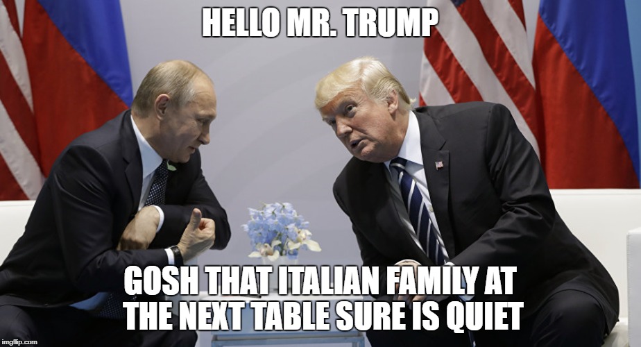 Trump and Putin | HELLO MR. TRUMP; GOSH THAT ITALIAN FAMILY AT THE NEXT TABLE SURE IS QUIET | image tagged in trump and putin,family guy,trump,putin,russia | made w/ Imgflip meme maker