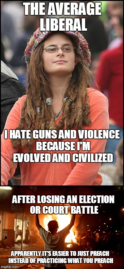 THE AVERAGE LIBERAL; I HATE GUNS AND VIOLENCE BECAUSE I'M EVOLVED AND CIVILIZED; AFTER LOSING AN ELECTION OR COURT BATTLE; APPARENTLY IT'S EASIER TO JUST PREACH INSTEAD OF PRACTICING WHAT YOU PREACH | image tagged in liberal hypocrisy | made w/ Imgflip meme maker