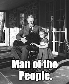 FDR FEB 1941 | Man of the People. | image tagged in fdr feb 1941 | made w/ Imgflip meme maker