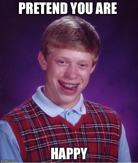 Bad Luck Brian Meme | PRETEND YOU ARE; HAPPY | image tagged in memes,bad luck brian | made w/ Imgflip meme maker